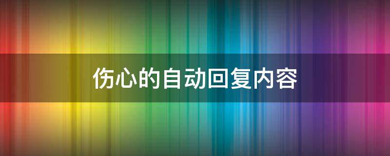 伤心的自动回复内容 伤心的自动回复内容怎么写