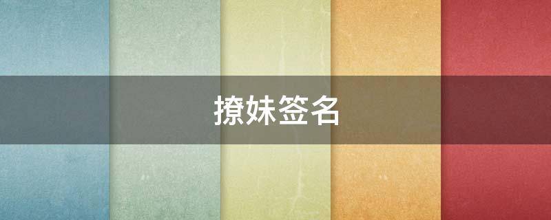 撩妹签名（撩妹签名句子）
