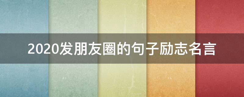 2021发朋友圈的句子励志名言 发朋友圈的励志短句子