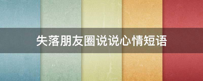 失落朋友圈说说心情短语（心情不好可以倾诉的软件）