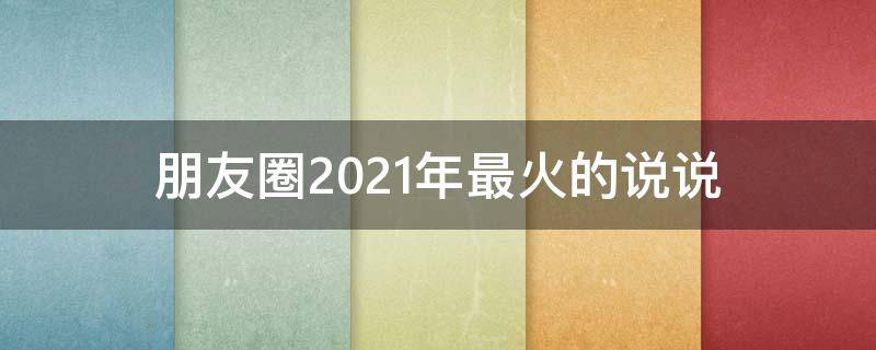 朋友圈2021年最火的说说 2020年最火朋友圈说说