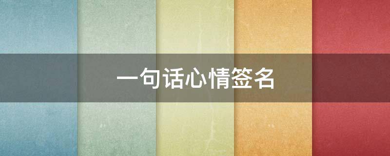 一句话心情签名（一句话心情签名 句句入心）