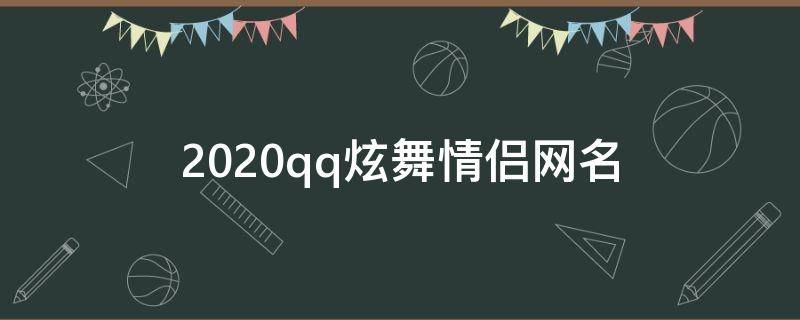 2021qq炫舞情侣网名 qq炫舞情侣名字大全情侣专用