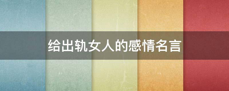 给出轨女人的感情名言 送给出轨女人经典语录