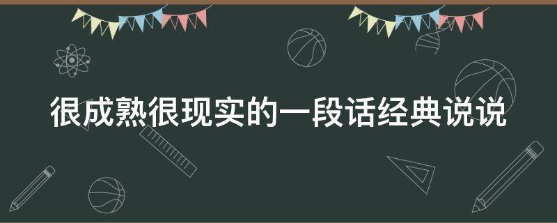 很成熟很现实的一段话经典说说（很成熟很现实的一段心情说说）