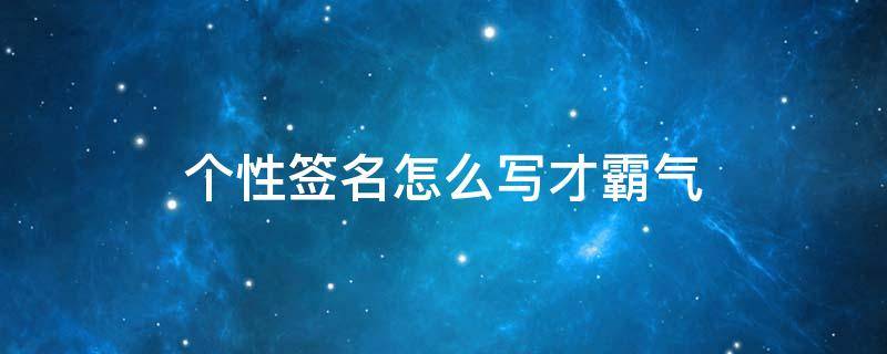 个性签名怎么写才霸气 个性签名怎么写才霸气女生