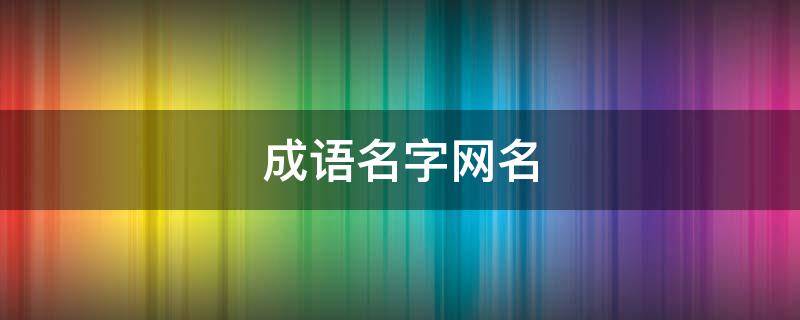 成语名字网名（成语名字网名女生）