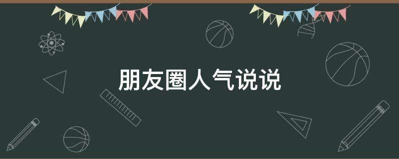 朋友圈人气说说（朋友圈人气说说句子）