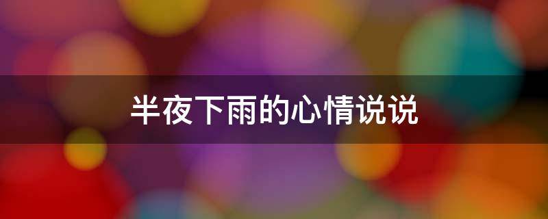 半夜下雨的心情说说（半夜下雨的心情说说 朋友圈）