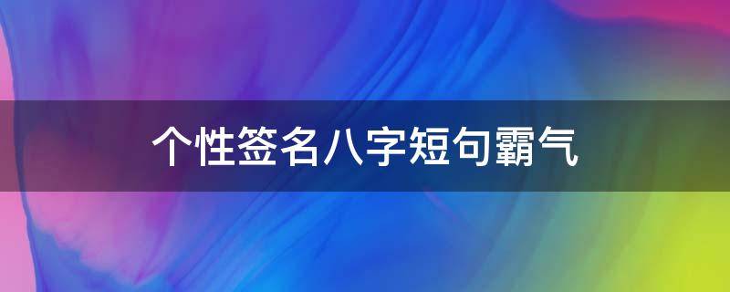 个性签名八字短句霸气 个性签名八字短句霸气男