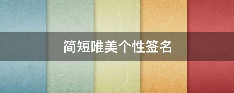 简短唯美个性签名（简短唯美的个性签名,清新有内涵）