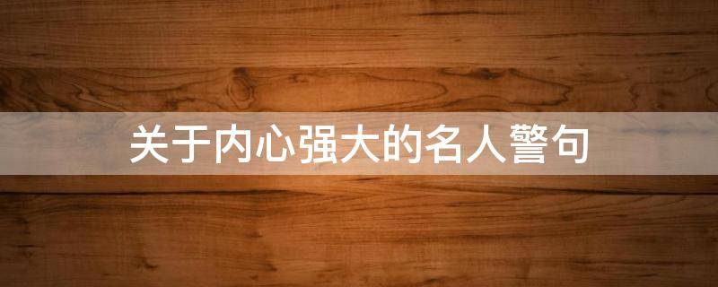 关于内心强大的名人警句 关于内心强大的名人警句