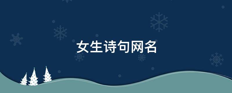 女生诗句网名 女生诗句网名寒尽不知年