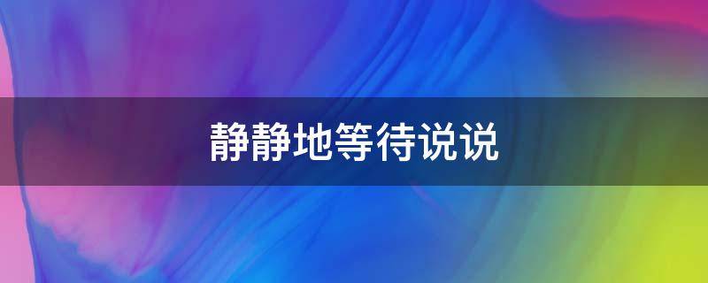 静静地等待说说（静静地等待的句子）