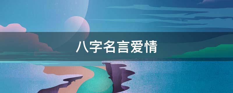 八字名言爱情 八字关于爱情短句