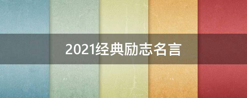 2021经典励志名言（100句非常经典的励志名言）