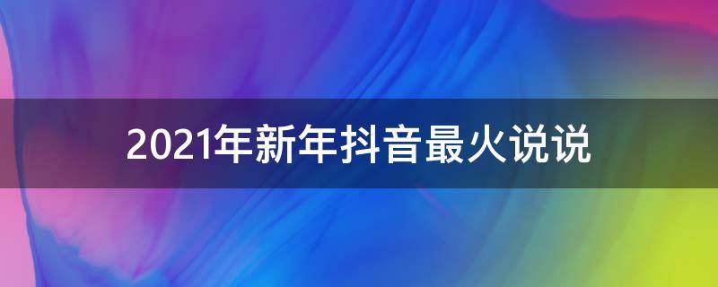 2021年新年抖音最火说说（抖音很火的新年短句）