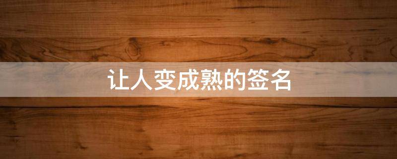 让人变成熟的签名 让人变成熟的签名句子