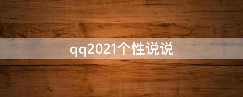 qq2021个性说说（qq说说个性网短句）