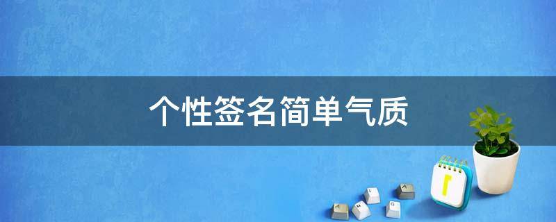 个性签名简单气质 个性签名简单气质简短