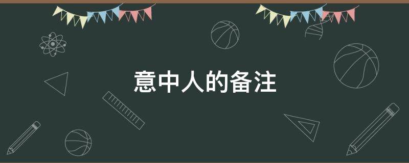 意中人的备注（意中人备注另一半）