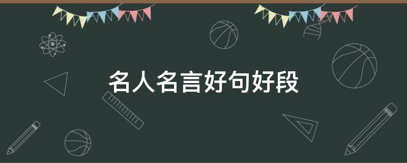 名人名言好句好段（名人名言好句好段摘抄大全长一点）