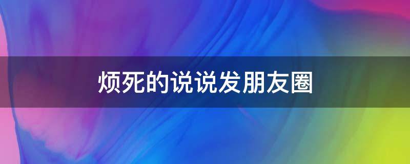 烦死的说说发朋友圈 一句话表达自己心烦