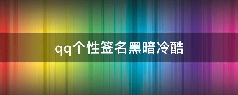 qq个性签名黑暗冷酷 qq签名黑暗冷血