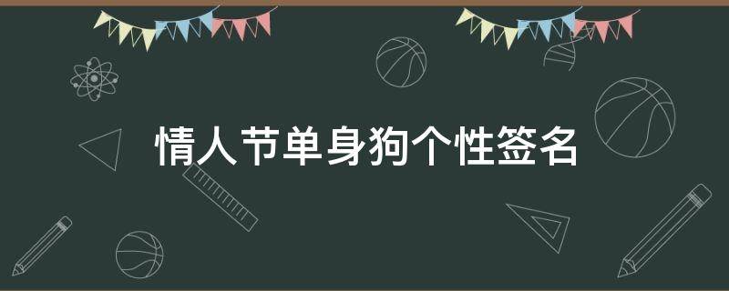 情人节单身狗个性签名 情人节单身狗个性签名怎么写