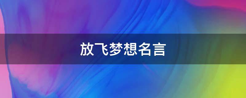 放飞梦想名言 放飞梦想名言有哪些