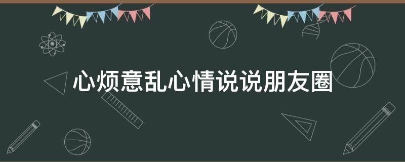 心烦意乱心情说说朋友圈 心烦意乱的句子说说
