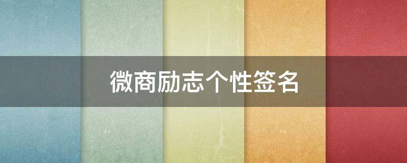 微商励志个性签名（适合微商的个性签名）