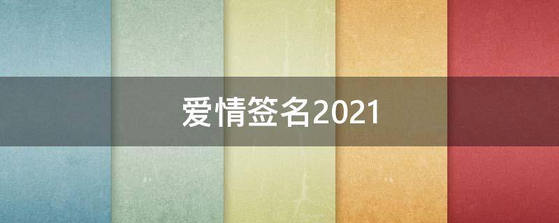 爱情签名2021 爱情签名幸福暖心
