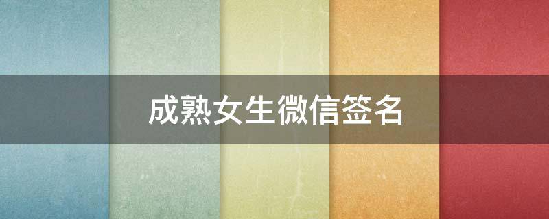 成熟女生微信签名（成熟女生微信签名霸气）