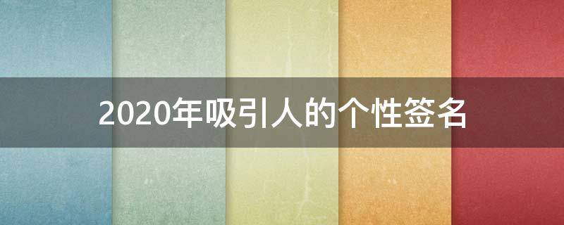 2021年吸引人的个性签名 2021年吸引人的个性签名男