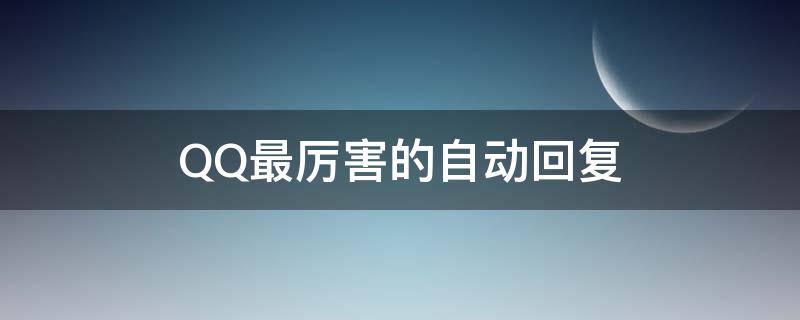 QQ最厉害的自动回复（qq最牛的自动回复）