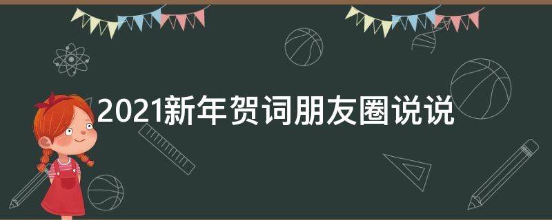 2021新年贺词朋友圈说说（新年贺词发朋友圈的句子）