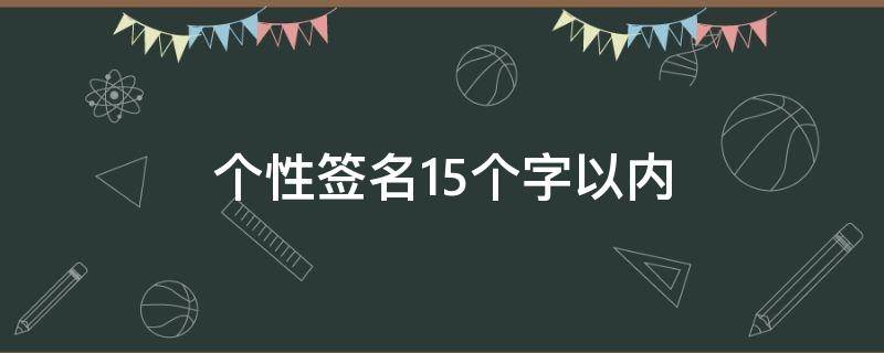 个性签名15个字以内 个性签名15个字以内女生