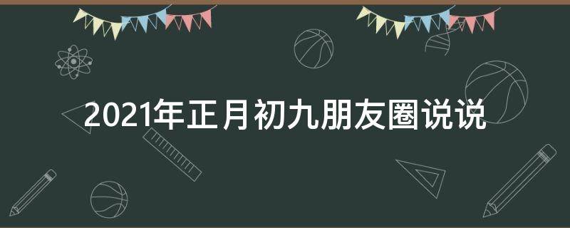 2021年正月初九朋友圈说说（20200202正月初九的说说）