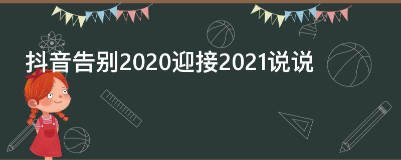 抖音告别2020迎接2021说说（告别2020年迎接2021年抖音视频）