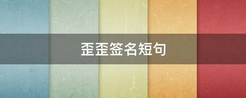 歪歪签名短句（歪歪签名霸气）
