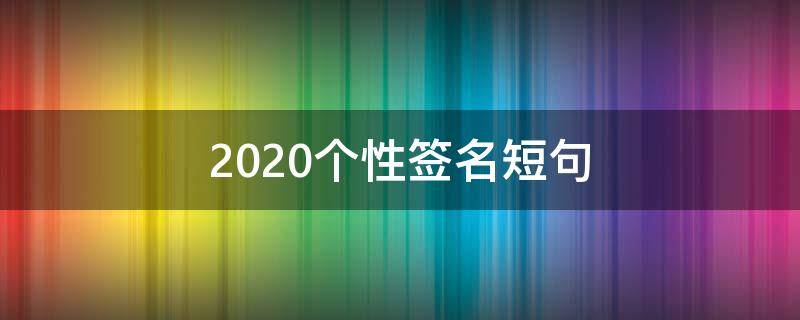 2021个性签名短句 2021最新个性签名短句