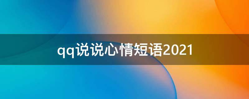 qq说说心情短语2021 2020qq心情说说