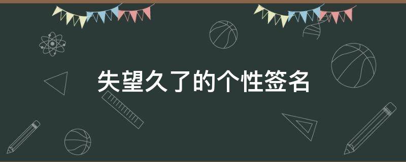 失望久了的个性签名 失望的个性签名短句