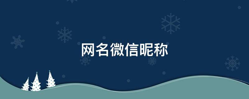 网名微信昵称 有趣网名微信昵称