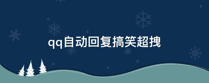qq自动回复搞笑超拽 qq自动回复搞笑超拽女生