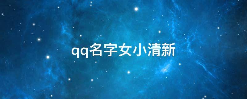 qq名字女小清新（qq名字女生小清新可爱）