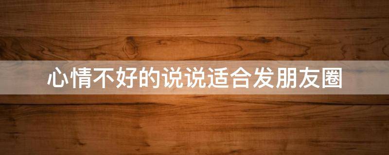 心情不好的说说适合发朋友圈 心情不好的句子发朋友圈说说