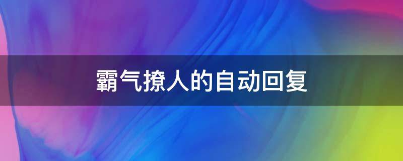 霸气撩人的自动回复（很霸气的自动回复）