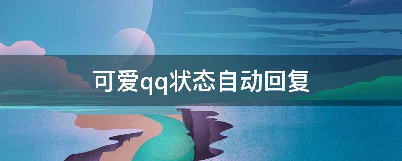 可爱qq状态自动回复 可爱qq状态自动回复怎么设置
